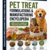 PET TREAT FORMULATIONS & MANUFACTURING ENCYCLOPEDIA