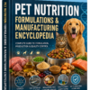 PET NUTRITION FORMULATIONS & MANUFACTURING ENCYCLOPEDIA
