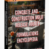 CONCRETE AND CONSTRUCTION MOLD RELEASE AGENTS FORMULATIONS ENCYCLOPEDIA