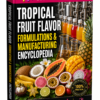 TROPICAL FRUIT FLAVOR FORMULATIONS & MANUFACTURING ENCYCLOPEDIA