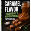 CARAMEL FLAVOR FORMULATIONS & MANUFACTURING ENCYCLOPEDIA