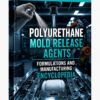 POLYURETHANE MOLD RELEASE AGENTS FORMULATIONS AND MANUFACTURING ENCYCLOPEDIA