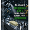 WAX – BASED MOLD RELEASE AGENTS FORMULATIONS & MANUFACTURING ENCYCLOPEDIA