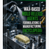 WAX – BASED MOLD RELEASE AGENTS FORMULATIONS & MANUFACTURING ENCYCLOPEDIA