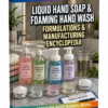 LIQUID HAND SOAP & FOAMING HAND WASH FORMULATIONS & MANUFACTURING ENCYCLOPEDIA