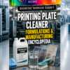 PRINTING PLATE CLEANER FORMULATIONS & MANUFACTURING ENCYCLOPEDIA