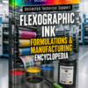 FLEXOGRAPHIC INK FORMULATIONS & MANUFACTURING ENCYCLOPEDIA