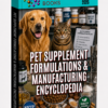PET SUPPLEMENT FORMULATIONS & MANUFACTURING ENCYCLOPEDIA
