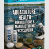 AQUACULTURE HEALTH FORMULATIONS & MANUFACTURING ENCYCLOPEDIA