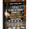 TEXTILE FLAME RETARDANT CHEMICALS FORMULATIONS & MANUFACTURING ENCYCLOPEDIA
